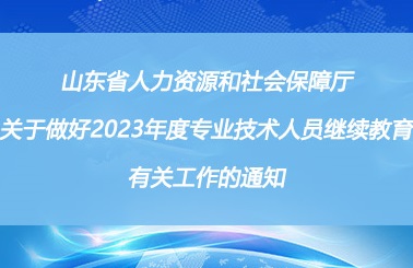 山东省人力资源和社会保障厅关于做好2023年度专业技术人员继续教育有关工作的通知